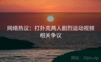 网络热议：打扑克两人剧烈运动视频相关争议